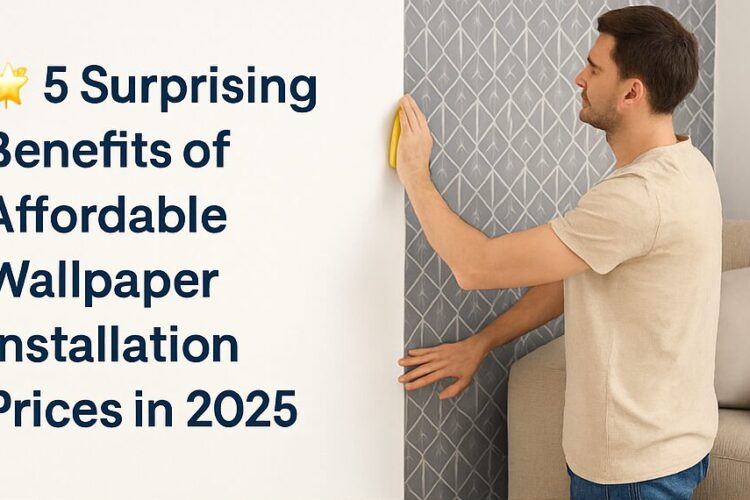 5 Surprising Benefits of Affordable Wallpaper Installation Prices in 2025